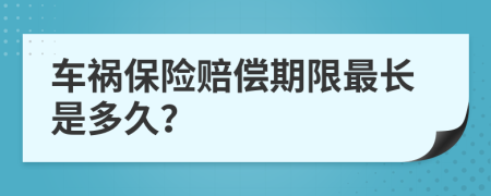 车祸保险赔偿期限最长是多久？