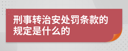 刑事转治安处罚条款的规定是什么的