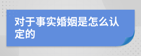 对于事实婚姻是怎么认定的