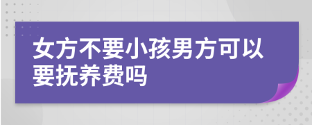 女方不要小孩男方可以要抚养费吗