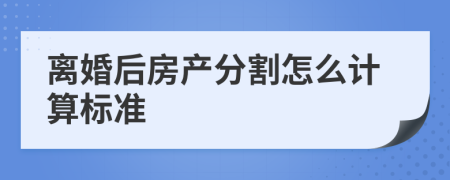离婚后房产分割怎么计算标准