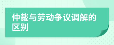 仲裁与劳动争议调解的区别