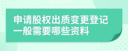 申请股权出质变更登记一般需要哪些资料