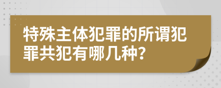 特殊主体犯罪的所谓犯罪共犯有哪几种？