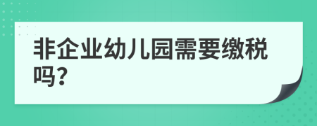 非企业幼儿园需要缴税吗？