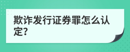 欺诈发行证券罪怎么认定？