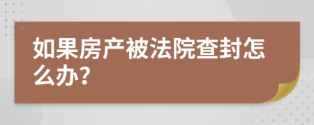 如果房产被法院查封怎么办？