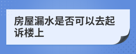 房屋漏水是否可以去起诉楼上