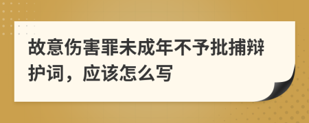 故意伤害罪未成年不予批捕辩护词，应该怎么写