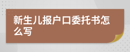 新生儿报户口委托书怎么写