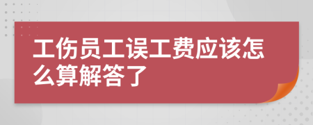 工伤员工误工费应该怎么算解答了