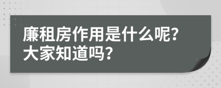 廉租房作用是什么呢？大家知道吗？