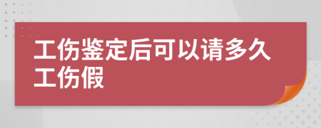 工伤鉴定后可以请多久工伤假