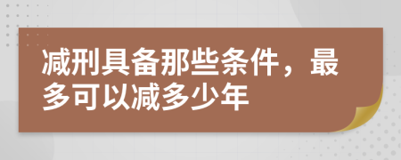 减刑具备那些条件，最多可以减多少年