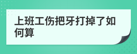 上班工伤把牙打掉了如何算