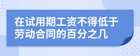 在试用期工资不得低于劳动合同的百分之几