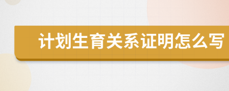 计划生育关系证明怎么写