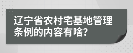 辽宁省农村宅基地管理条例的内容有啥？