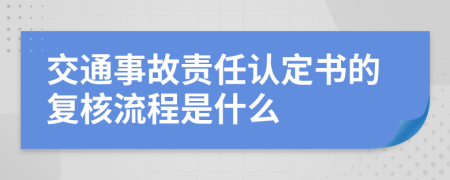 交通事故责任认定书的复核流程是什么