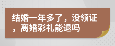 结婚一年多了，没领证，离婚彩礼能退吗