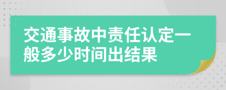 交通事故中责任认定一般多少时间出结果