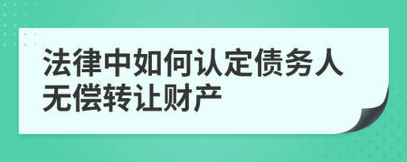 法律中如何认定债务人无偿转让财产