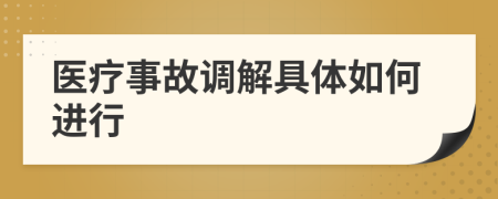 医疗事故调解具体如何进行