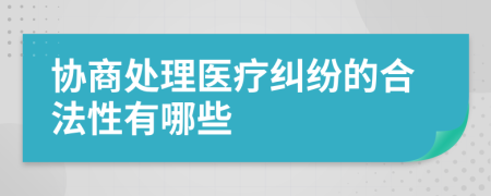 协商处理医疗纠纷的合法性有哪些