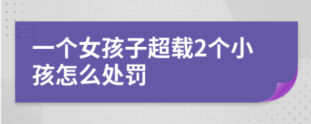 一个女孩子超载2个小孩怎么处罚
