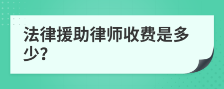 法律援助律师收费是多少？