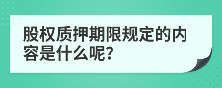 股权质押期限规定的内容是什么呢？