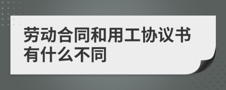 劳动合同和用工协议书有什么不同