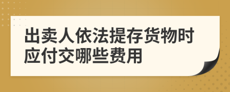 出卖人依法提存货物时应付交哪些费用