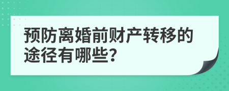 预防离婚前财产转移的途径有哪些？