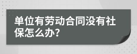 单位有劳动合同没有社保怎么办？