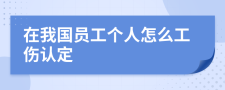 在我国员工个人怎么工伤认定