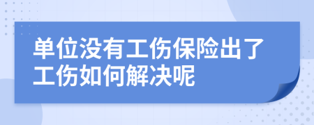 单位没有工伤保险出了工伤如何解决呢