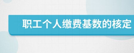 职工个人缴费基数的核定