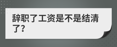 辞职了工资是不是结清了？