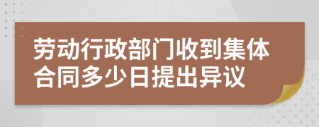 劳动行政部门收到集体合同多少日提出异议