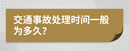 交通事故处理时间一般为多久？