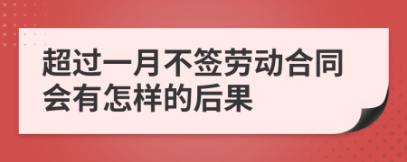 超过一月不签劳动合同会有怎样的后果