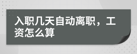 入职几天自动离职，工资怎么算