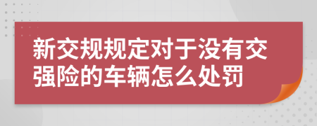 新交规规定对于没有交强险的车辆怎么处罚