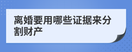 离婚要用哪些证据来分割财产