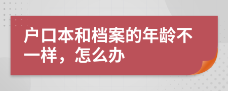 户口本和档案的年龄不一样，怎么办