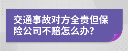 交通事故对方全责但保险公司不赔怎么办？