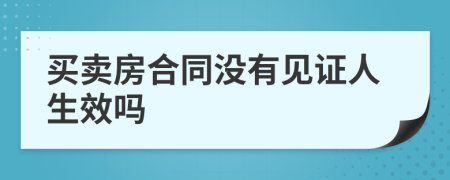 买卖房合同没有见证人生效吗