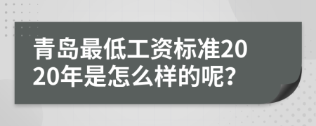 青岛最低工资标准2020年是怎么样的呢？