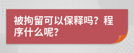 被拘留可以保释吗？程序什么呢？